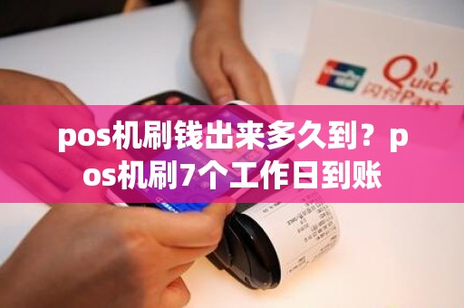 pos机刷钱出来多久到？pos机刷7个工作日到账