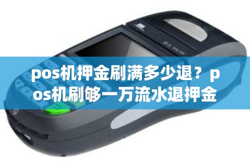 pos机押金刷满多少退？pos机刷够一万流水退押金