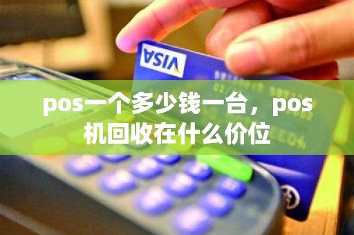 pos一个多少钱一台，pos机回收在什么价位