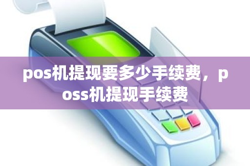 pos机提现要多少手续费，poss机提现手续费