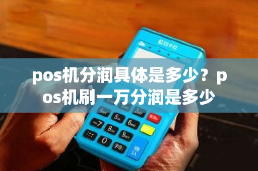 pos机分润具体是多少?pos机刷一万分润是多少 pos机分润具体是多少?pos机刷一万分润是多少