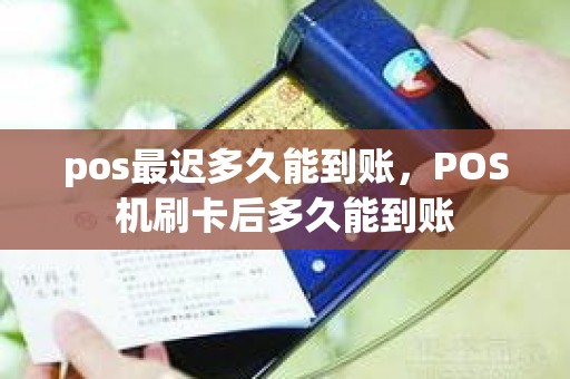 pos最迟多久能到账，POS机刷卡后多久能到账