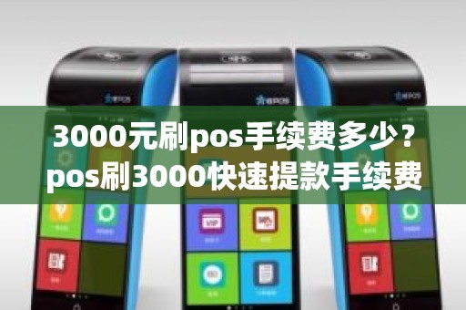 3000元刷pos手续费多少？pos刷3000快速提款手续费多少钱