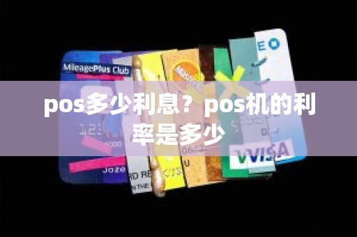 pos多少利息？pos机的利率是多少