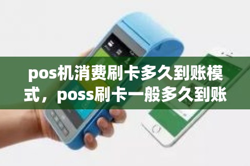 pos机消费刷卡多久到账模式，poss刷卡一般多久到账