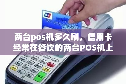两台pos机多久刷，信用卡经常在餐饮的两台POS机上刷好吗