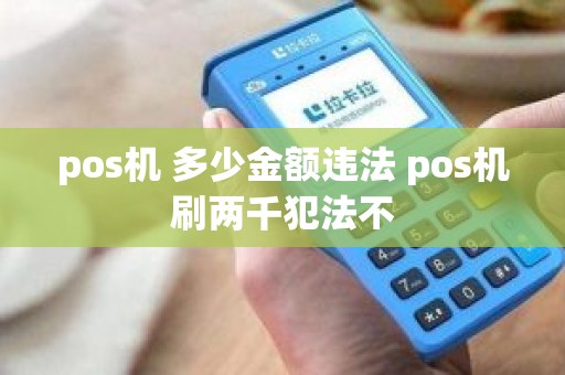 pos机 多少金额违法 pos机刷两千犯法不