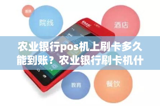 农业银行pos机上刷卡多久能到账？农业银行刷卡机什么时候到账