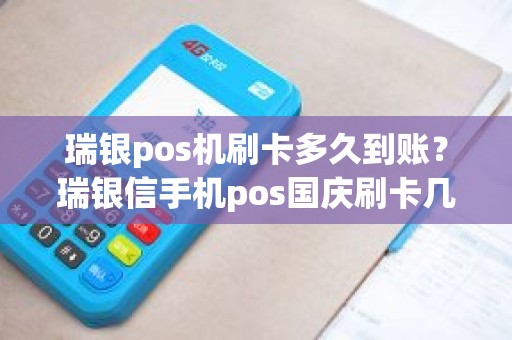 瑞银pos机刷卡多久到账？瑞银信手机pos国庆刷卡几时到帐