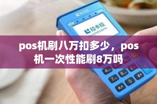 pos机刷八万扣多少，pos机一次性能刷8万吗