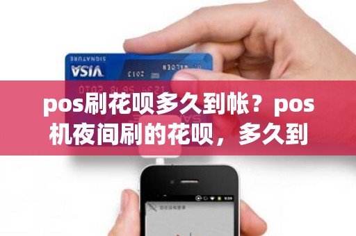 pos刷花呗多久到帐？pos机夜间刷的花呗，多久到