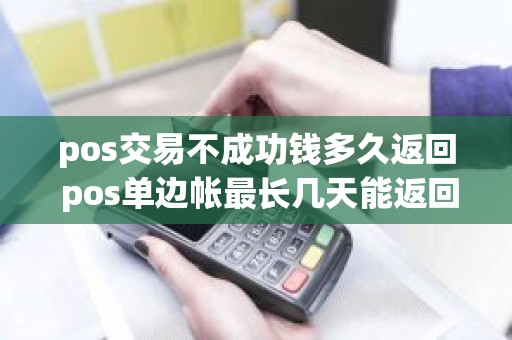 pos交易不成功钱多久返回 pos单边帐最长几天能返回帐户