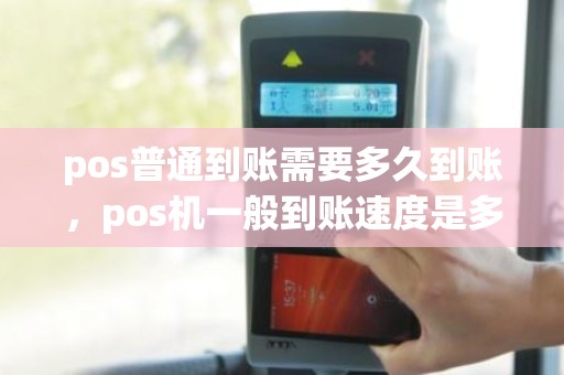 pos普通到账需要多久到账，pos机一般到账速度是多久