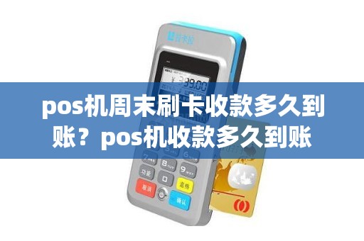 pos机周末刷卡收款多久到账？pos机收款多久到账