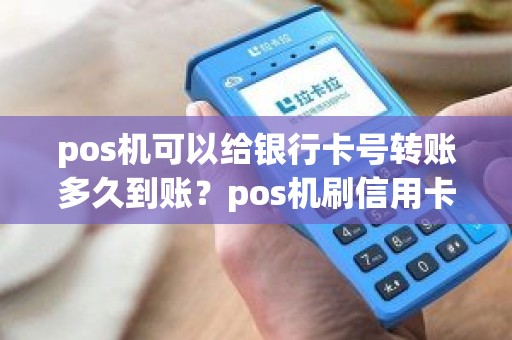 pos机可以给银行卡号转账多久到账？pos机刷信用卡多久到账