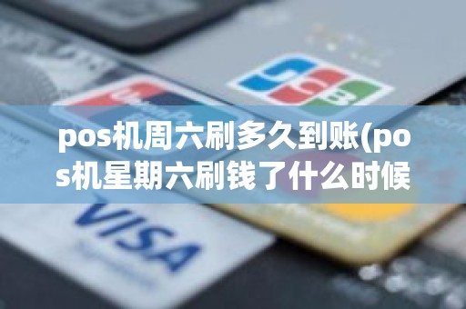 pos机周六刷多久到账(pos机星期六刷钱了什么时候到帐)