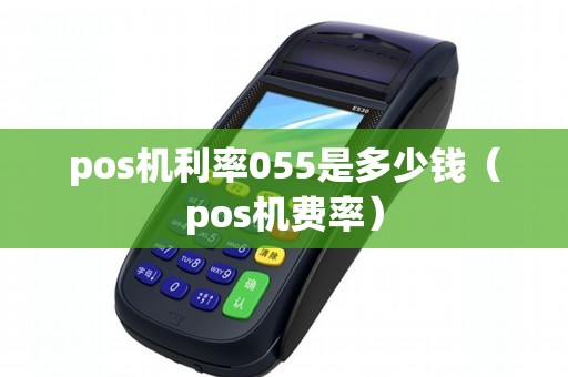 pos机利率055是多少钱（pos机费率）
