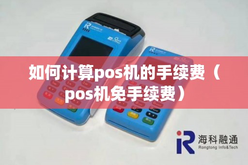 如何计算pos机的手续费（pos机免手续费）