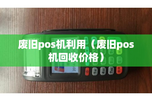 废旧pos机利用（废旧pos机回收价格）