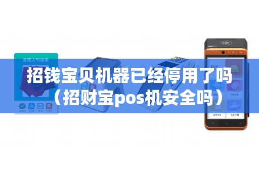 招钱宝贝机器已经停用了吗（招财宝pos机安全吗）