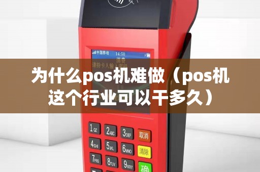 为什么pos机难做（pos机这个行业可以干多久）