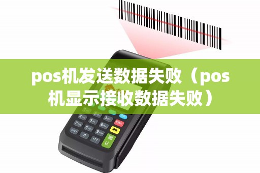 pos机发送数据失败（pos机显示接收数据失败）