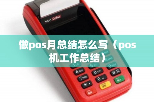 做pos月总结怎么写（pos机工作总结）