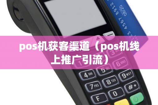 pos机获客渠道（pos机线上推广引流）
