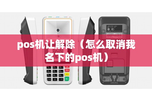 pos机让解除（怎么取消我名下的pos机）