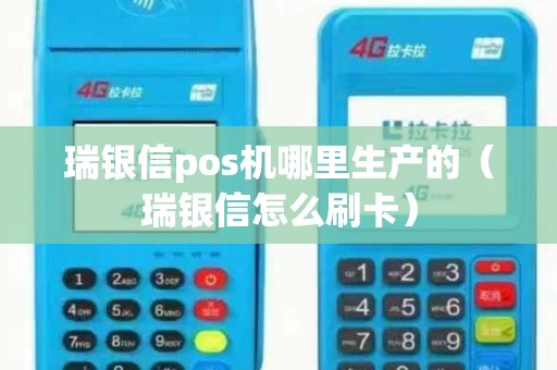 瑞银信pos机哪里生产的（瑞银信怎么刷卡）