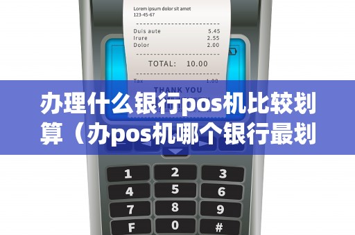 办理什么银行pos机比较划算（办pos机哪个银行最划算）