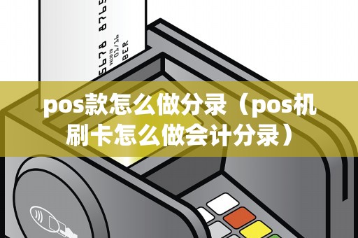 pos款怎么做分录（pos机刷卡怎么做会计分录）