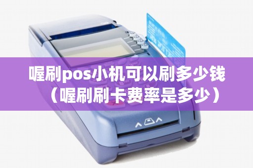 喔刷pos小机可以刷多少钱（喔刷刷卡费率是多少）