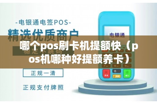 哪个pos刷卡机提额快（pos机哪种好提额养卡）