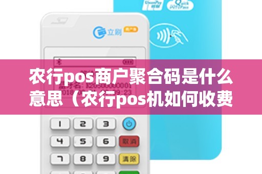 农行pos商户聚合码是什么意思（农行pos机如何收费）