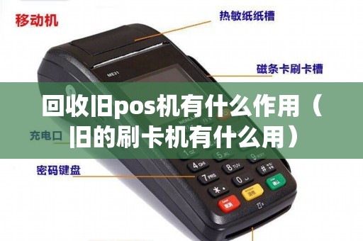 回收旧pos机有什么作用（旧的刷卡机有什么用）