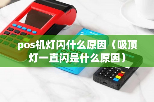 pos机灯闪什么原因（吸顶灯一直闪是什么原因）