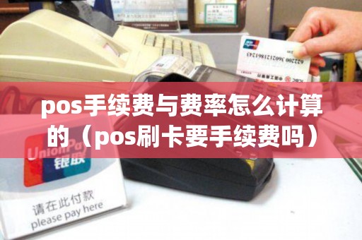 pos手续费与费率怎么计算的（pos刷卡要手续费吗）