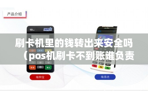 刷卡机里的钱转出来安全吗（pos机刷卡不到账谁负责）