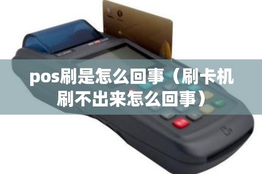 pos刷是怎么回事（刷卡机刷不出来怎么回事）