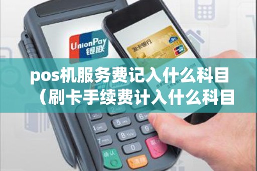 pos机服务费记入什么科目（刷卡手续费计入什么科目）