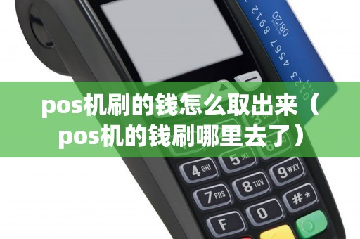 pos机刷的钱怎么取出来（pos机的钱刷哪里去了）