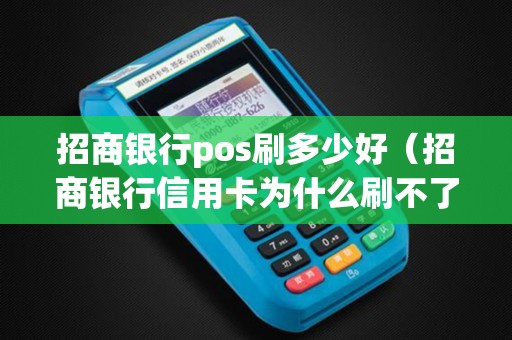 招商银行pos刷多少好（招商银行信用卡为什么刷不了）