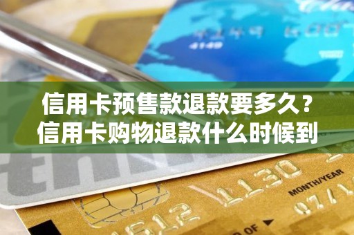 信用卡预售款退款要多久?信用卡购物退款什么时候到账 信用卡预售款退款要多久?信用卡购物退款什么时候到账