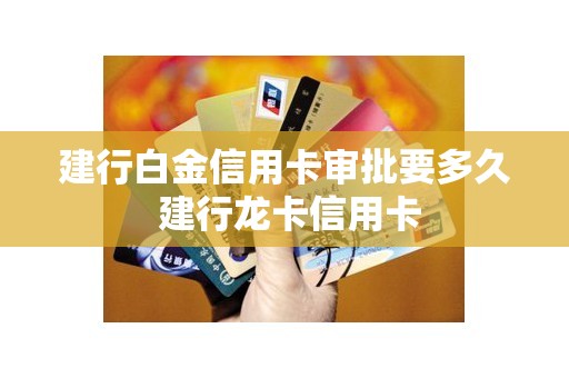 建行白金信用卡审批要多久 建行龙卡信用卡