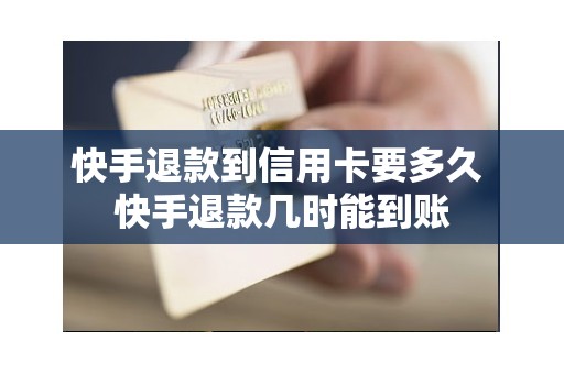 快手退款到信用卡要多久 快手退款几时能到账