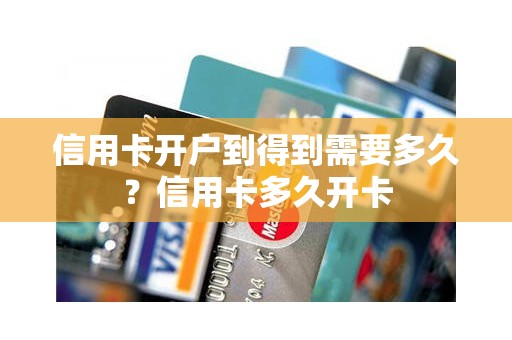 信用卡开户到得到需要多久？信用卡多久开卡