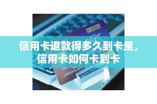 信用卡退款得多久到卡里，信用卡如何卡到卡