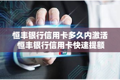 恒丰银行信用卡多久内激活 恒丰银行信用卡快速提额