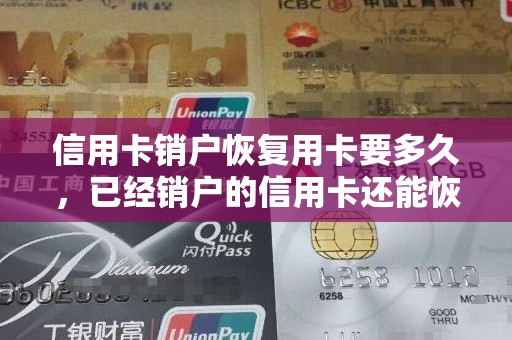 信用卡销户恢复用卡要多久，已经销户的信用卡还能恢复吗